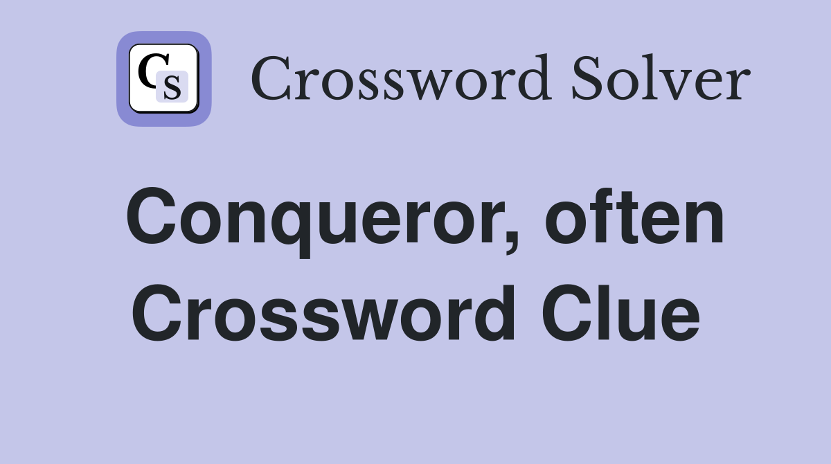 Conqueror, often Crossword Clue