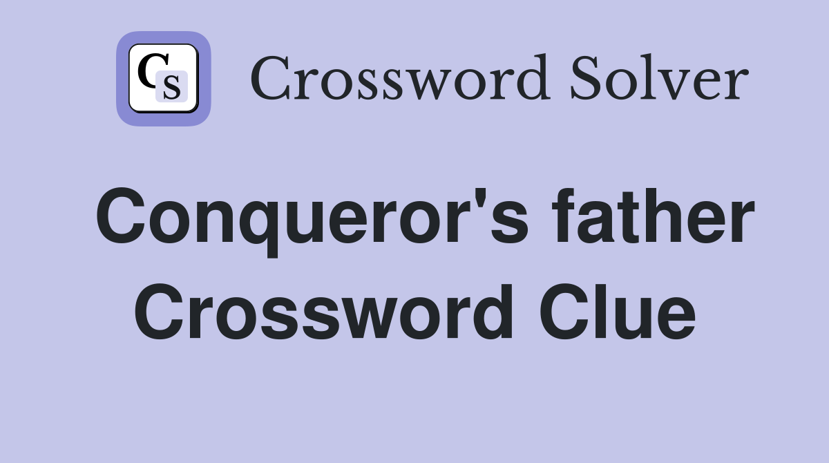 Conqueror's father Crossword Clue