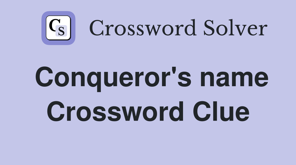 Conqueror's name Crossword Clue