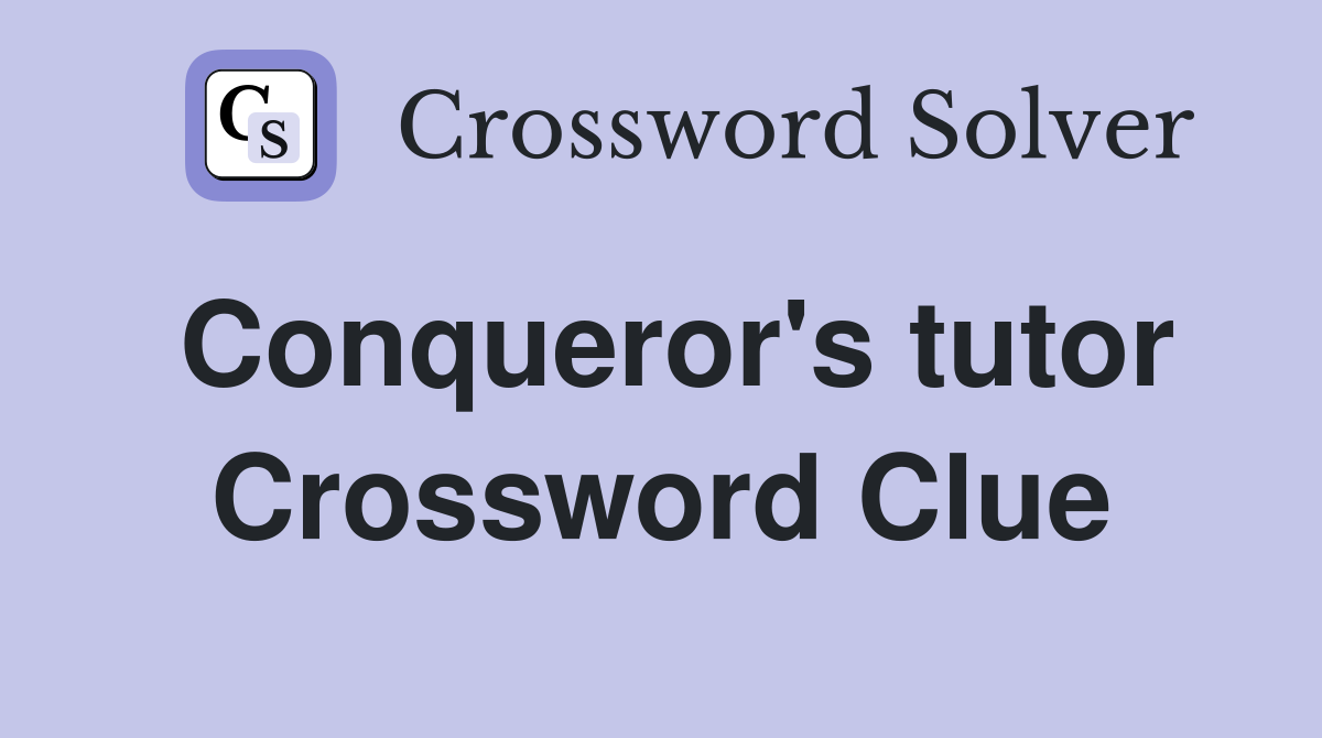 Conqueror's tutor Crossword Clue