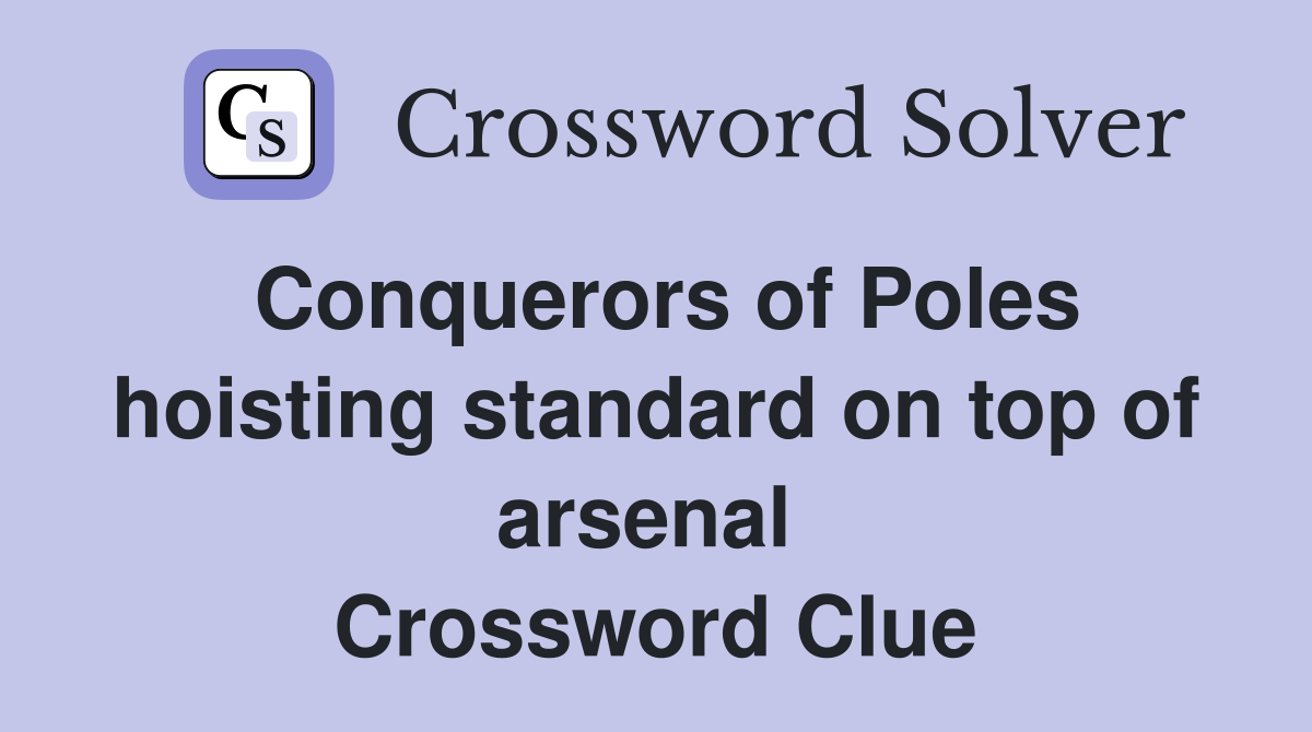Conquerors of Poles hoisting standard on top of arsenal  Crossword Clue