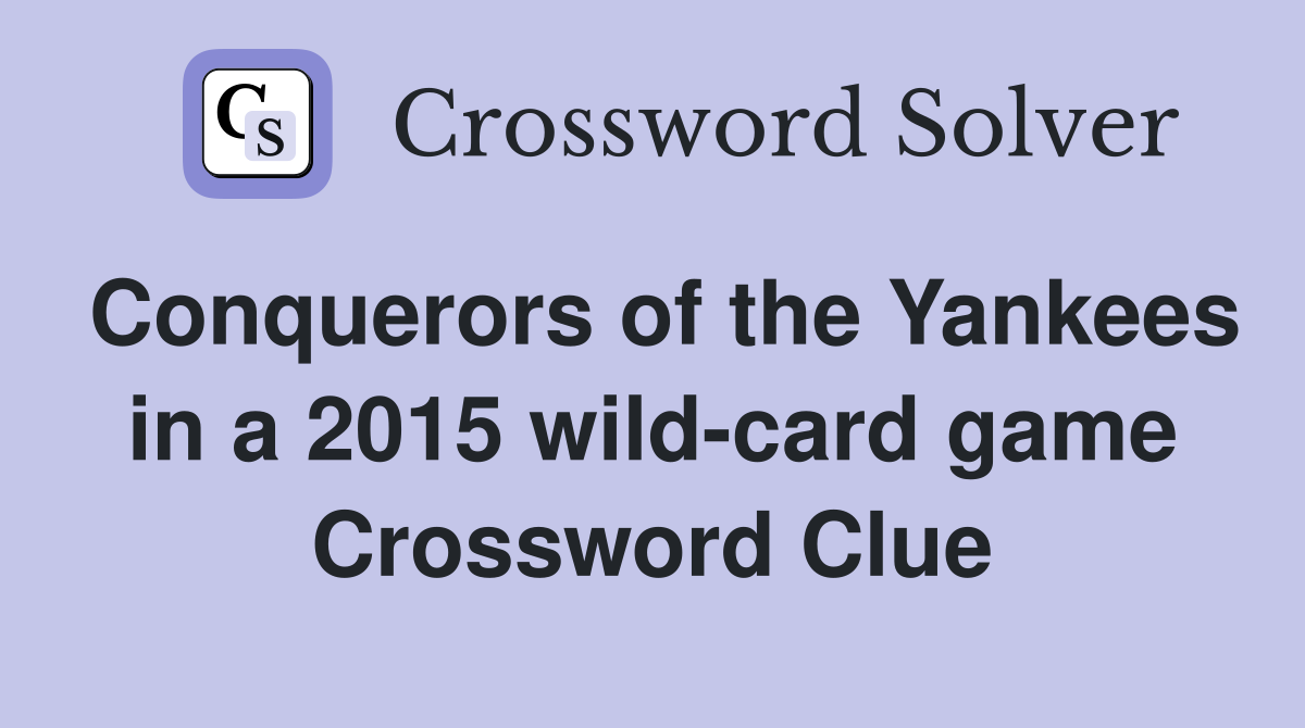Conquerors of the Yankees in a 2015 wild-card game Crossword Clue