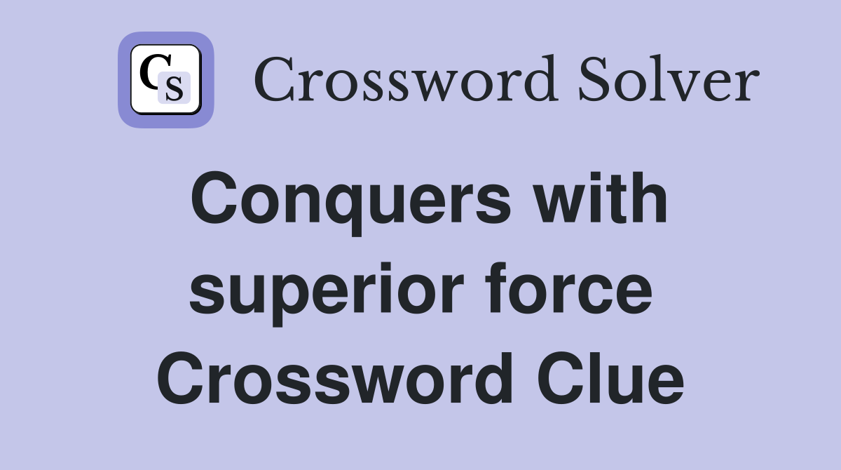 Conquers with superior force Crossword Clue