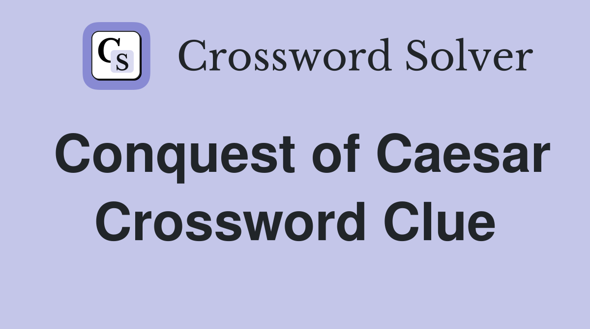 Conquest of Caesar Crossword Clue