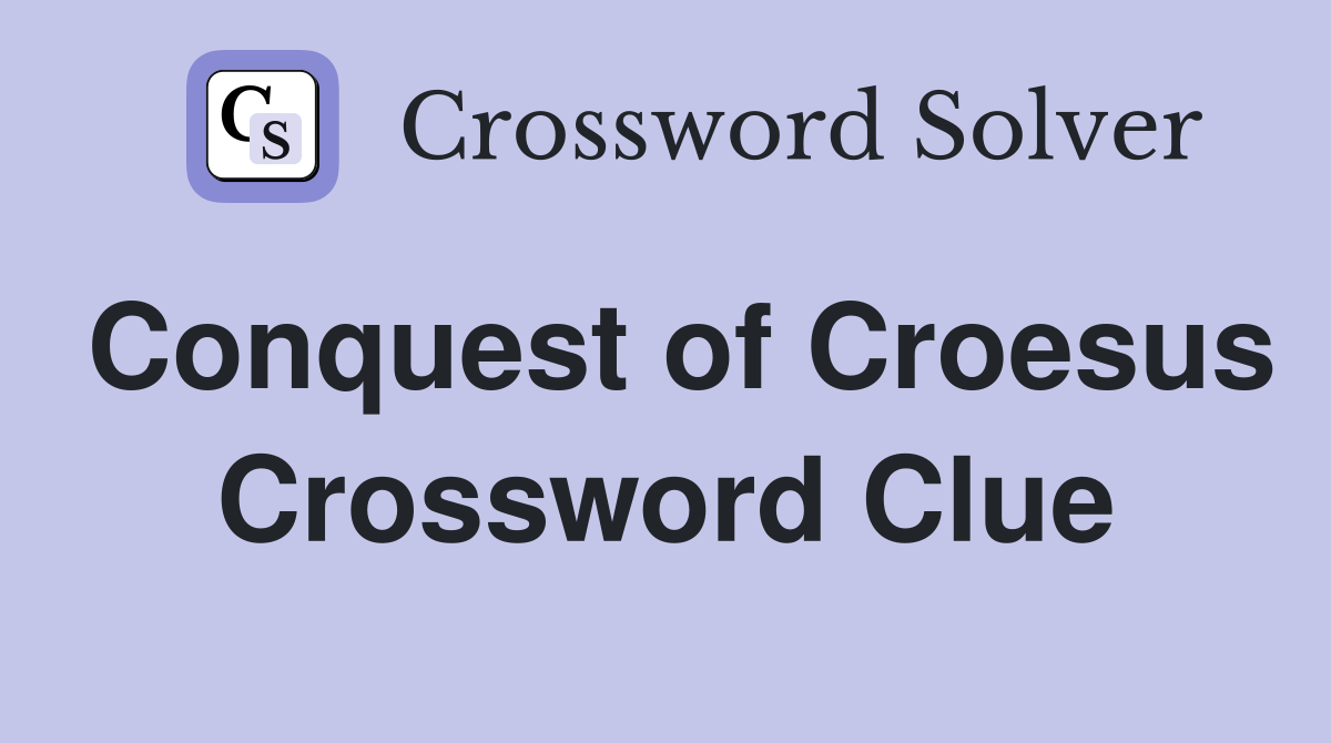 Conquest of Croesus Crossword Clue
