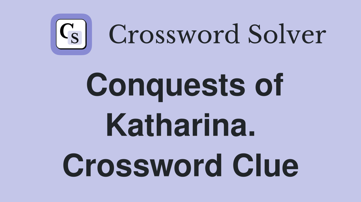 Conquests of Katharina. Crossword Clue