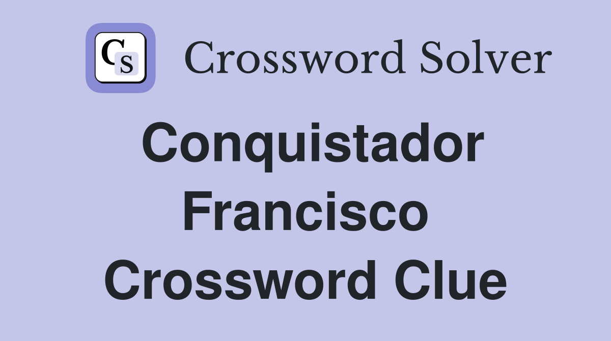 Conquistador Francisco Crossword Clue