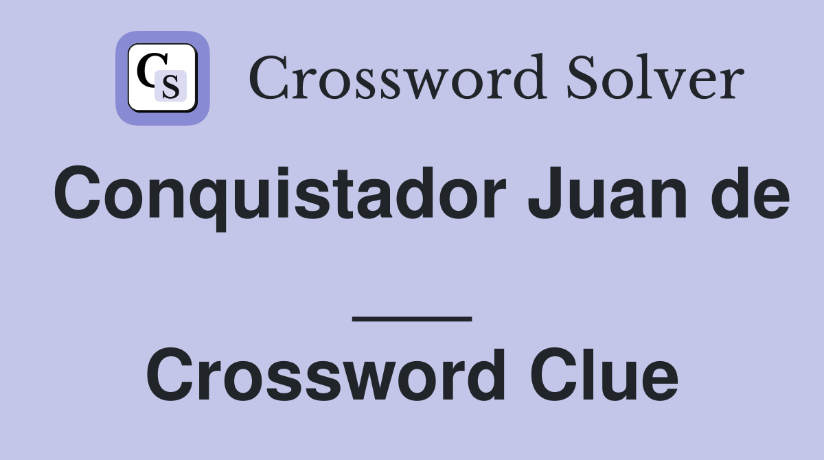 Conquistador Juan de ___ Crossword Clue