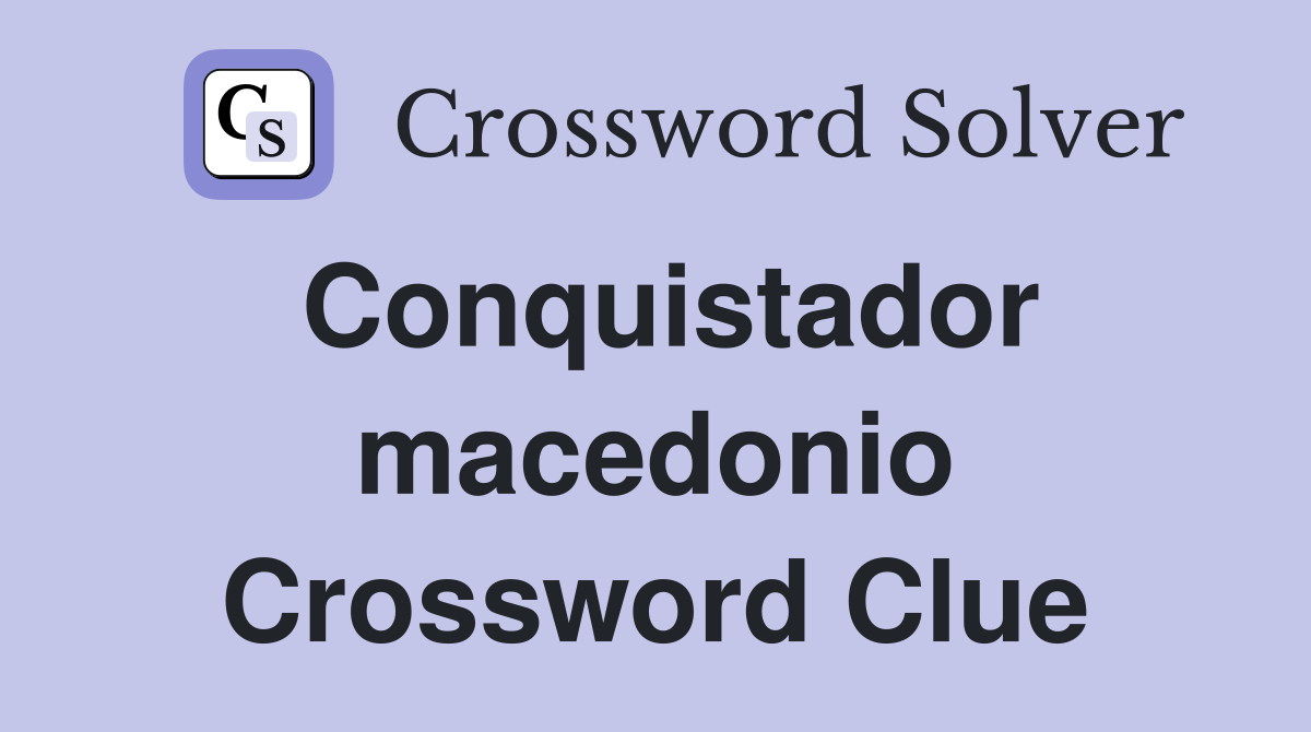 Conquistador macedonio Crossword Clue