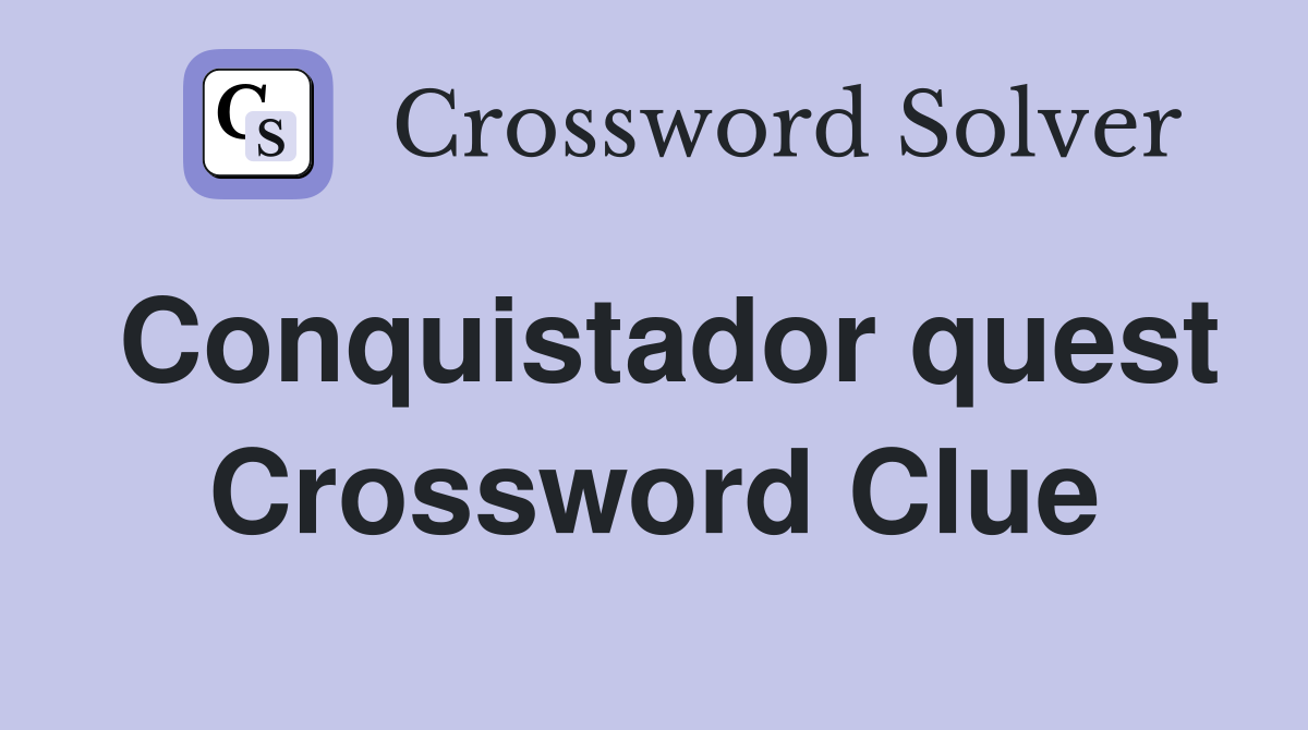Conquistador quest Crossword Clue