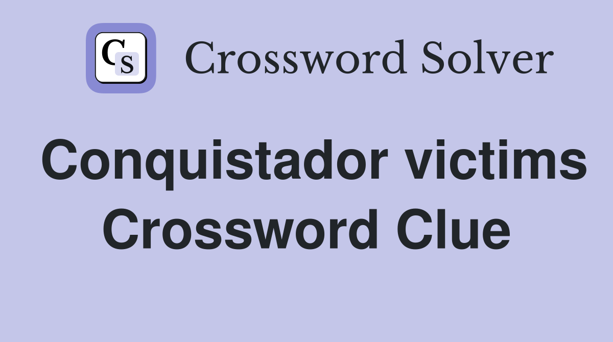 Conquistador victims Crossword Clue