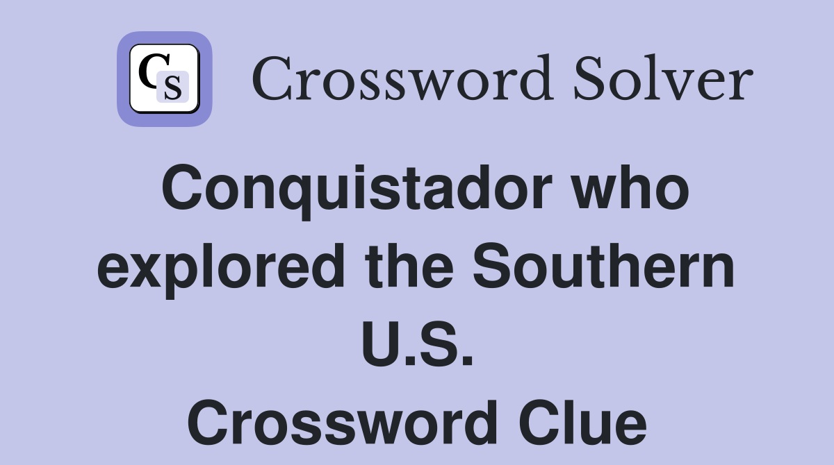 Conquistador who explored the Southern U.S. Crossword Clue