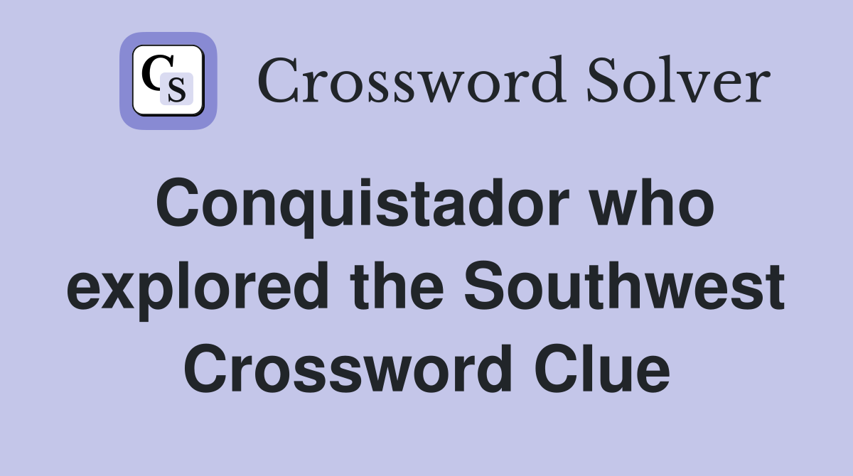Conquistador who explored the Southwest Crossword Clue