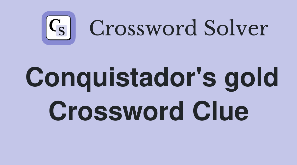 Conquistador's gold Crossword Clue