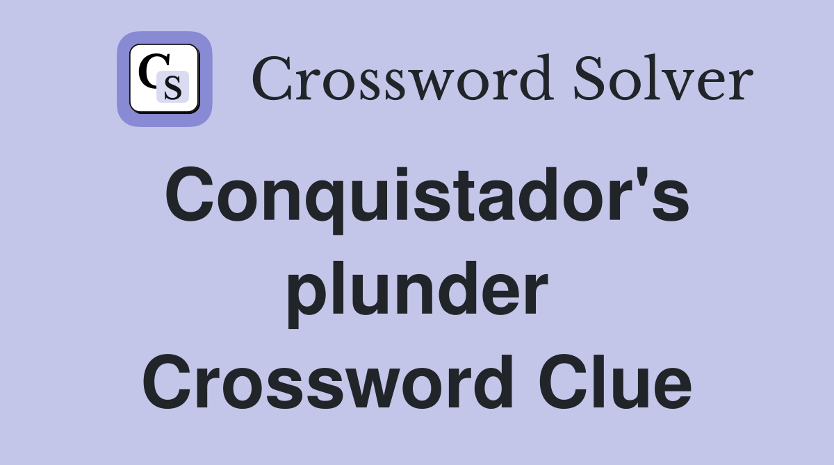 Conquistador's plunder Crossword Clue
