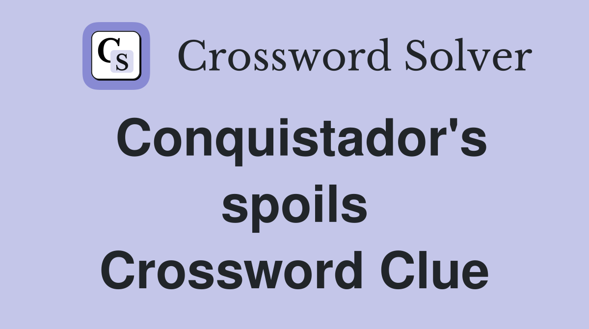 Conquistador's spoils Crossword Clue