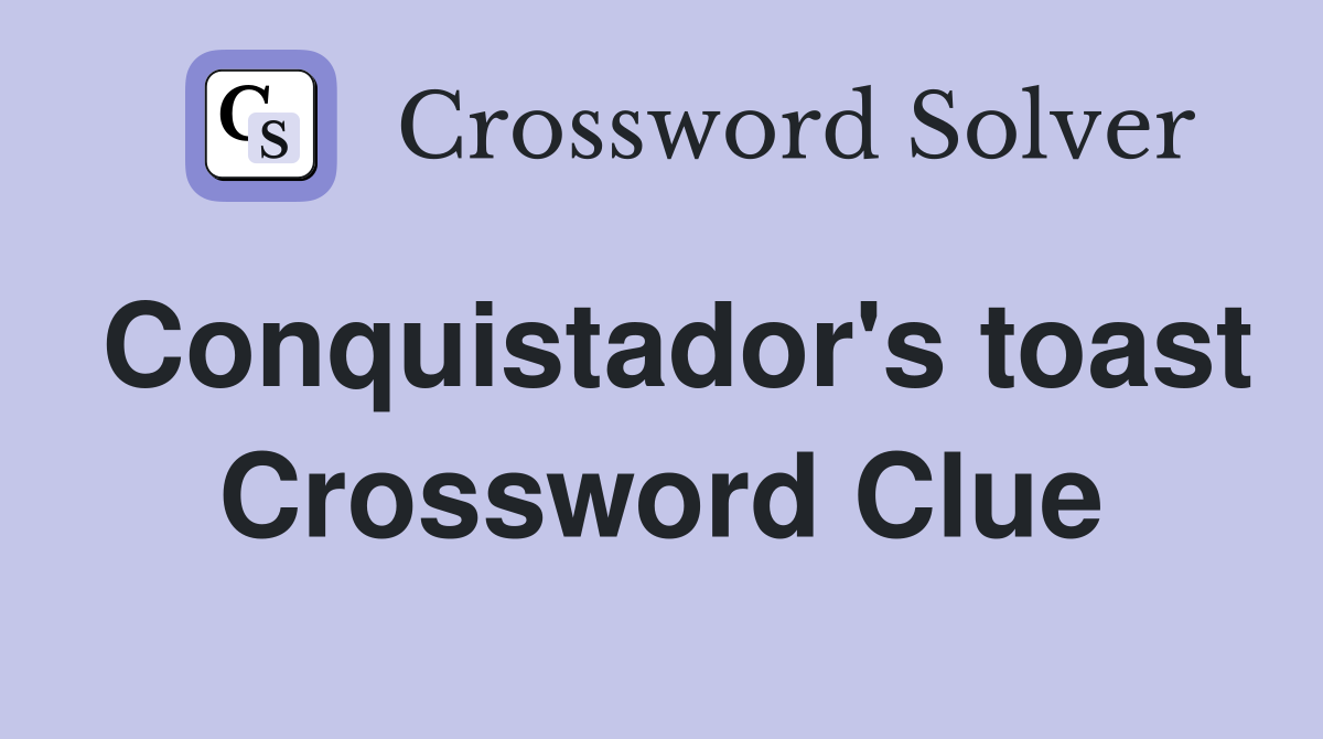 Conquistador's toast Crossword Clue