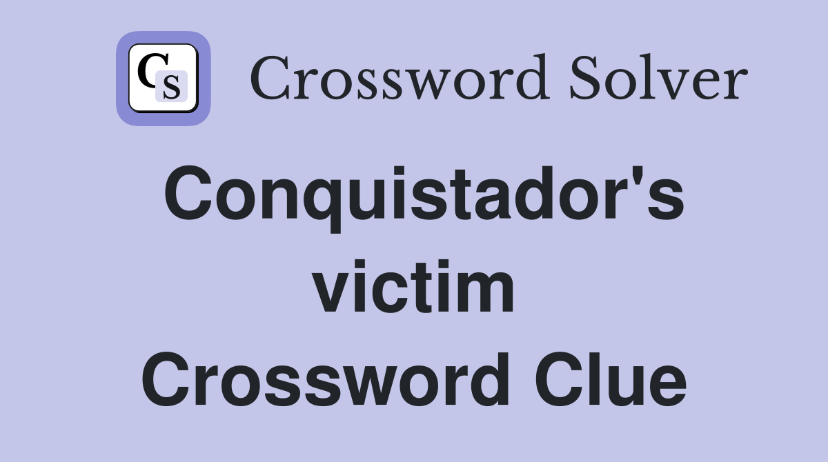 Conquistador's victim Crossword Clue