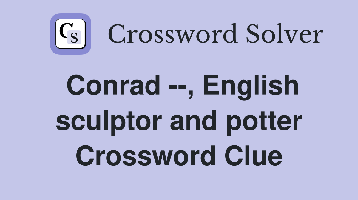 Conrad --, English sculptor and potter Crossword Clue