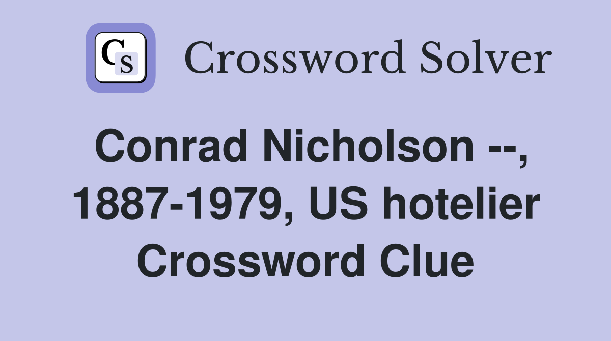 Conrad Nicholson --, 1887-1979, US hotelier Crossword Clue