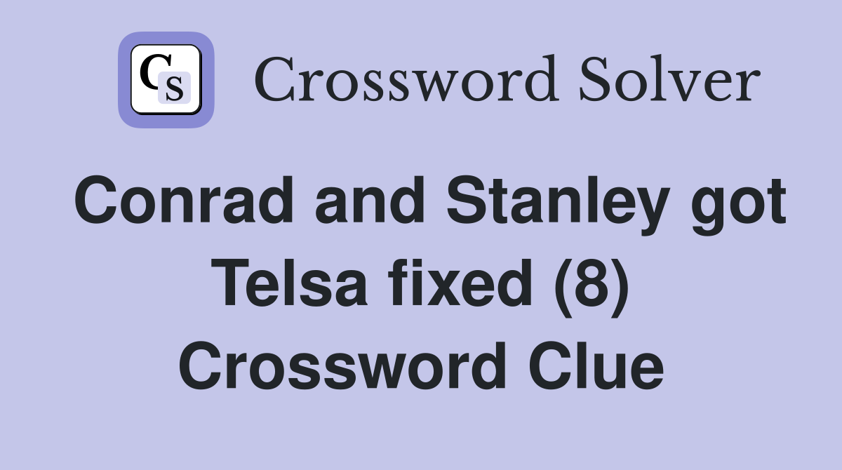 Conrad and Stanley got Telsa fixed (8) Crossword Clue