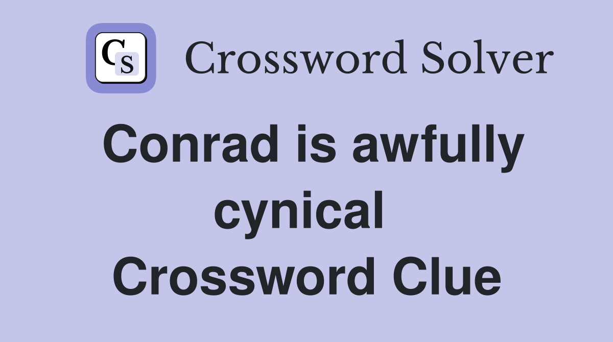 Conrad is awfully cynical  Crossword Clue