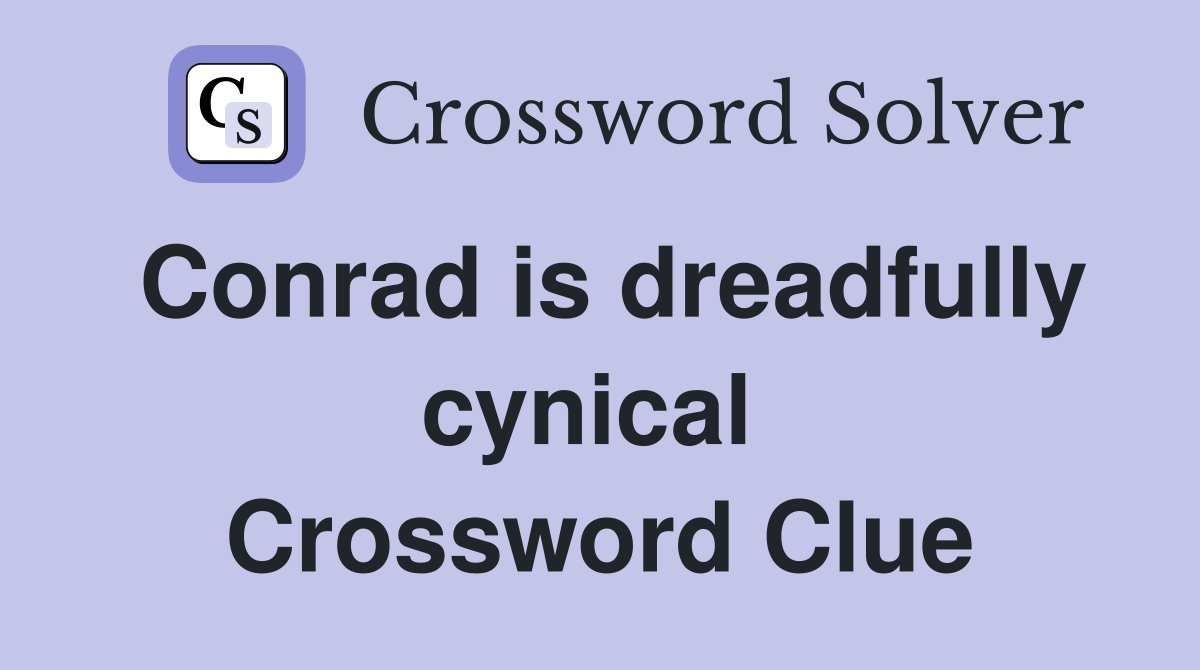 Conrad is dreadfully cynical  Crossword Clue