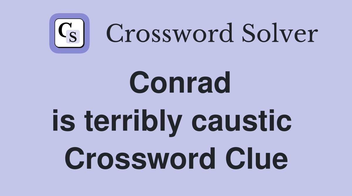 Conrad is terribly caustic  Crossword Clue