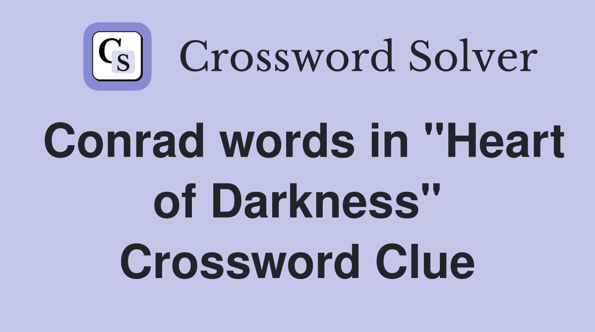Conrad words in "Heart of Darkness" Crossword Clue