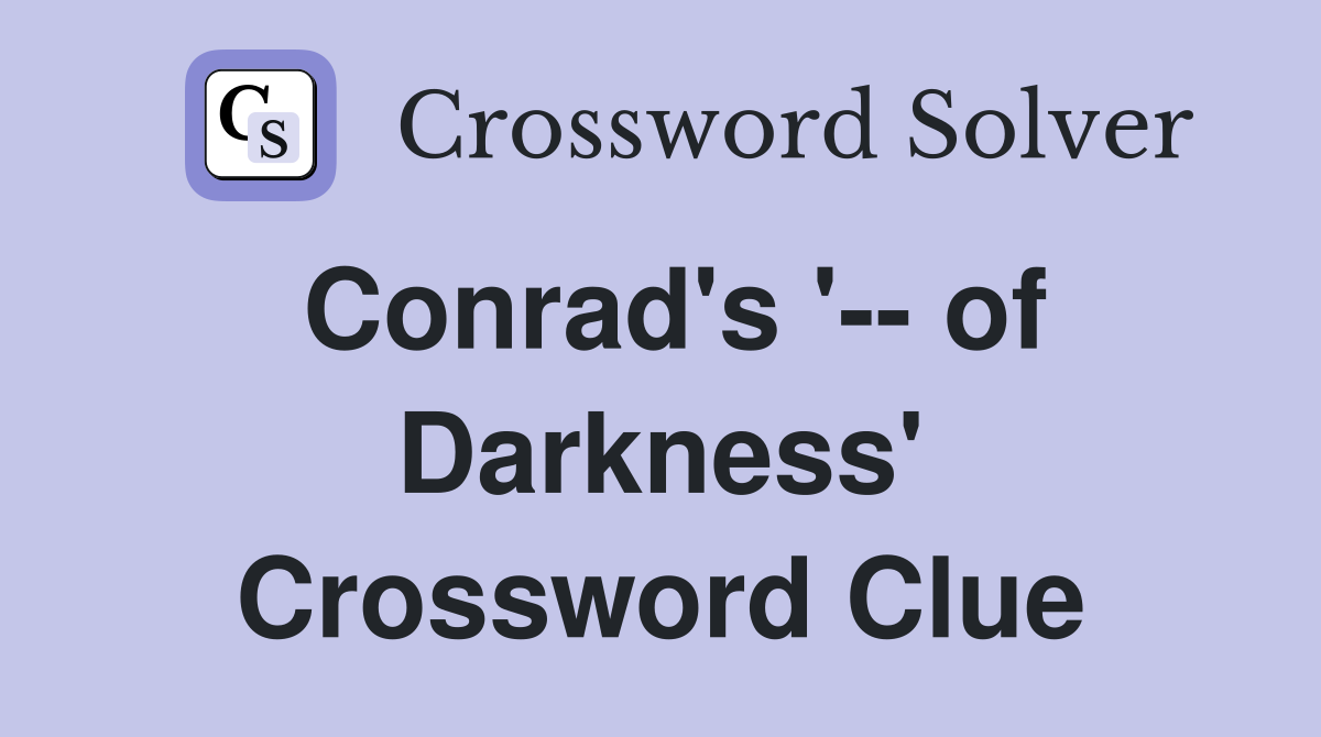 Conrad's '-- of Darkness' Crossword Clue
