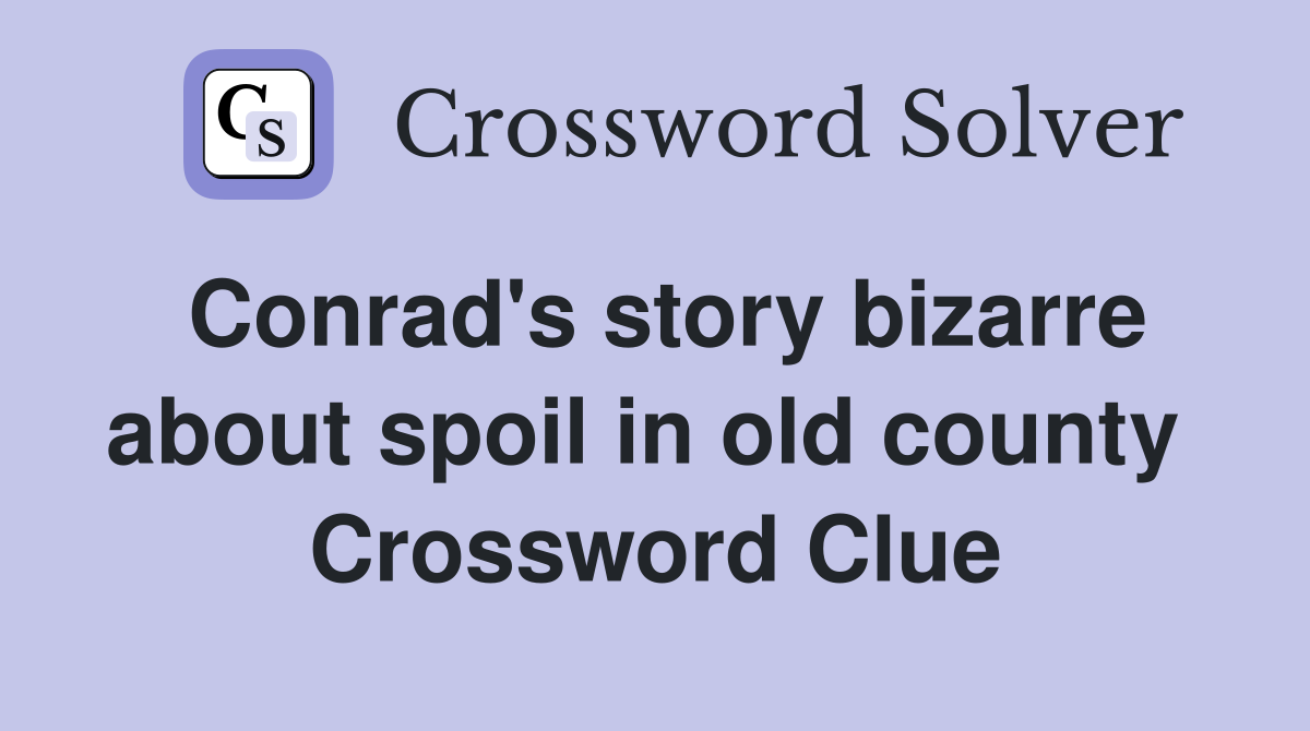 Conrad's story bizarre about spoil in old county  Crossword Clue
