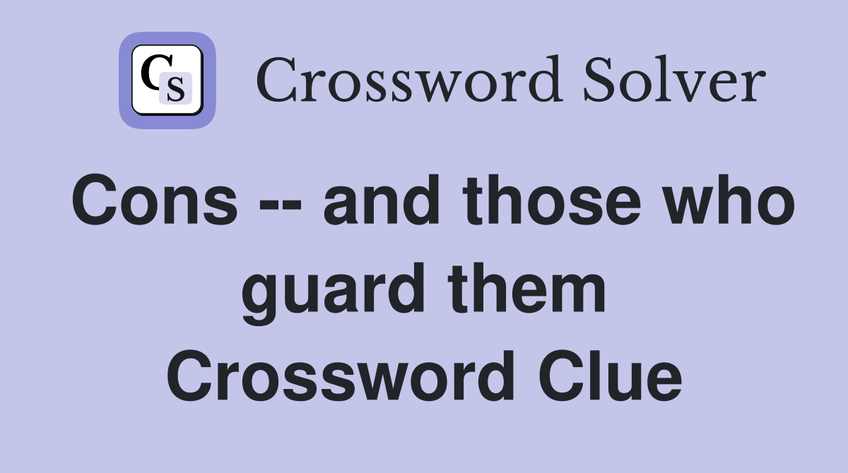 Cons -- and those who guard them Crossword Clue