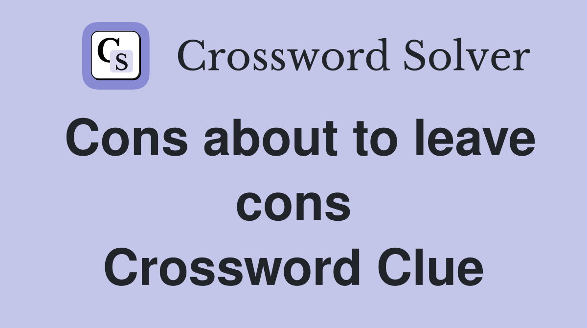 Cons about to leave cons Crossword Clue