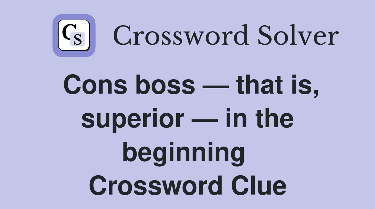 Cons boss — that is, superior — in the beginning  Crossword Clue