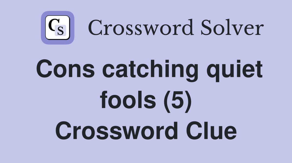 Cons catching quiet fools (5) Crossword Clue