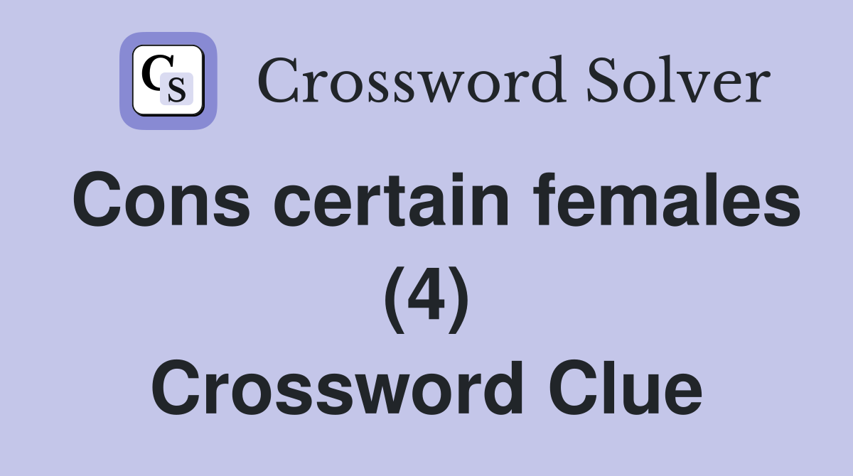 Cons certain females (4) Crossword Clue