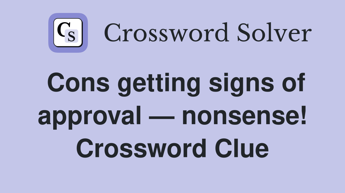 Cons getting signs of approval — nonsense! Crossword Clue