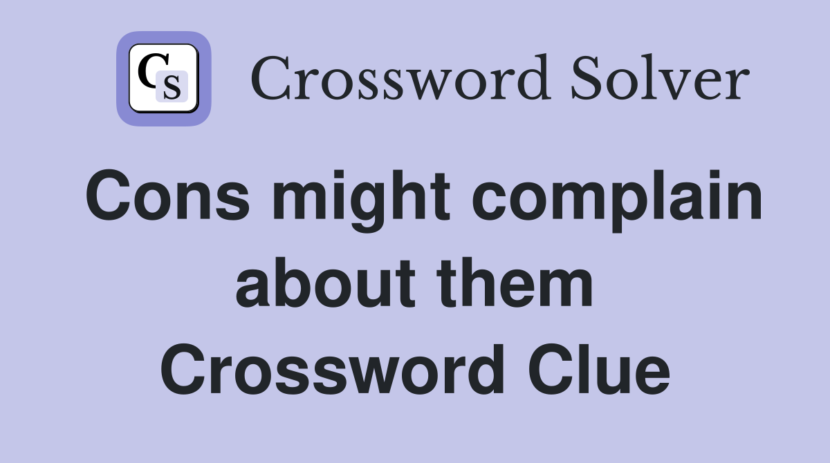 Cons might complain about them Crossword Clue