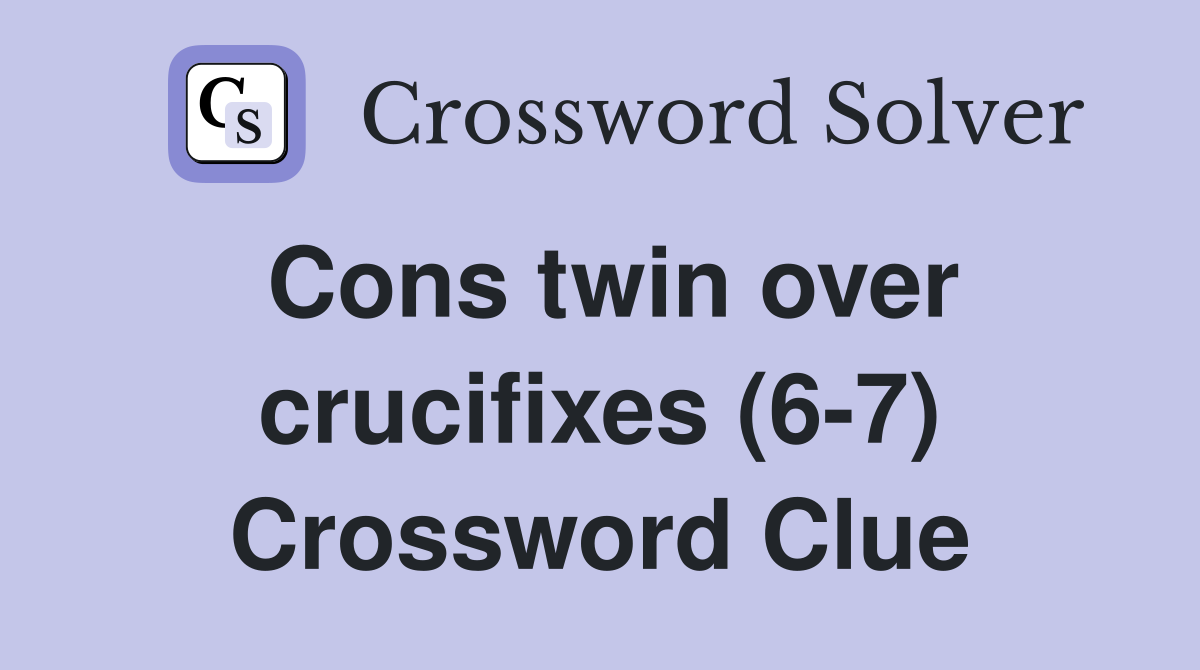 Cons twin over crucifixes (6-7) Crossword Clue