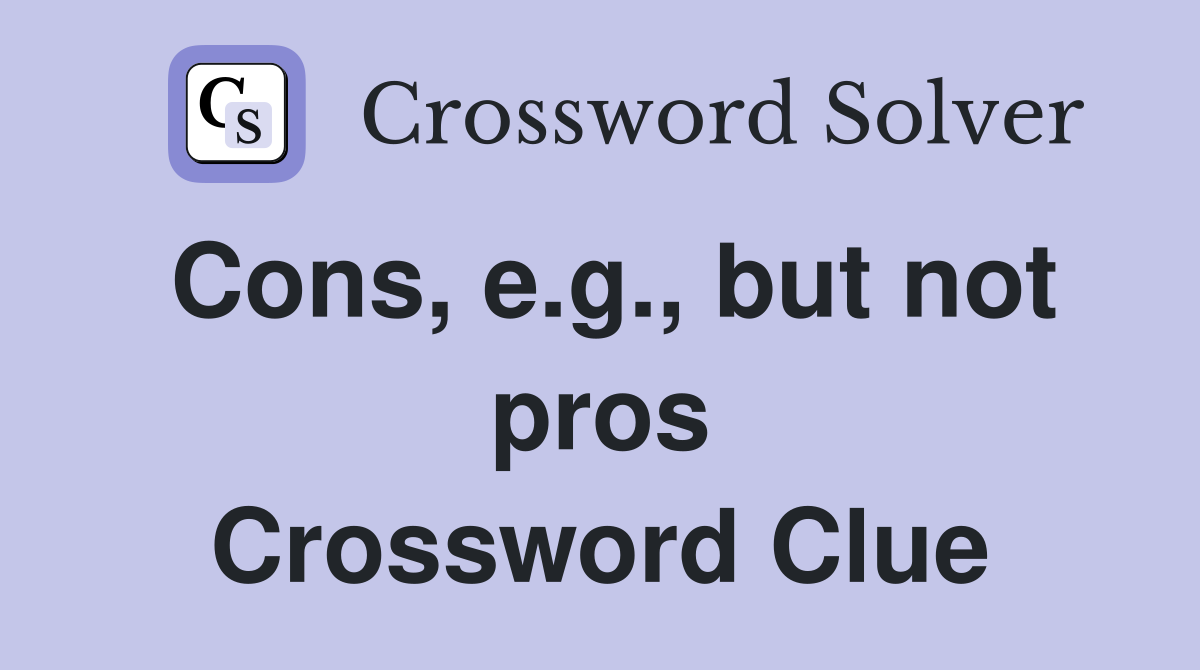 Cons, e.g., but not pros Crossword Clue