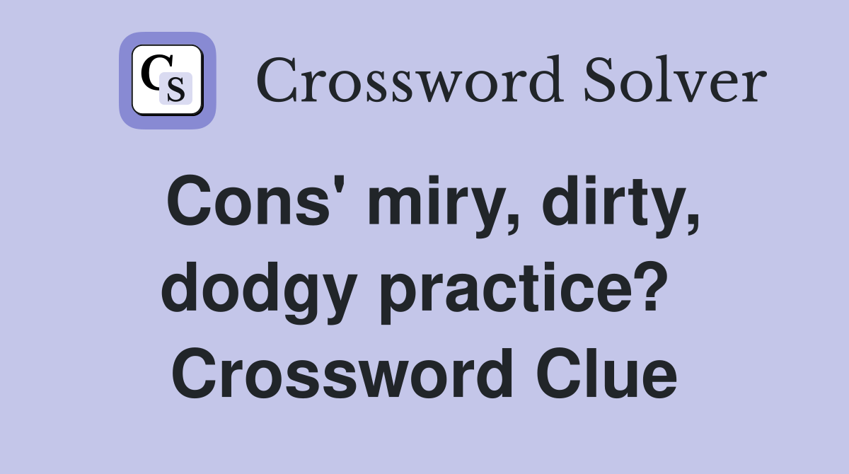 Cons' miry, dirty, dodgy practice?  Crossword Clue
