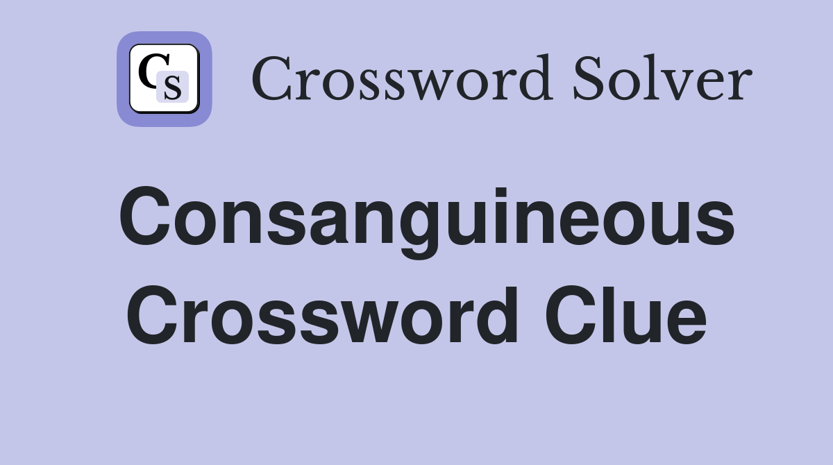 Consanguineous Crossword Clue