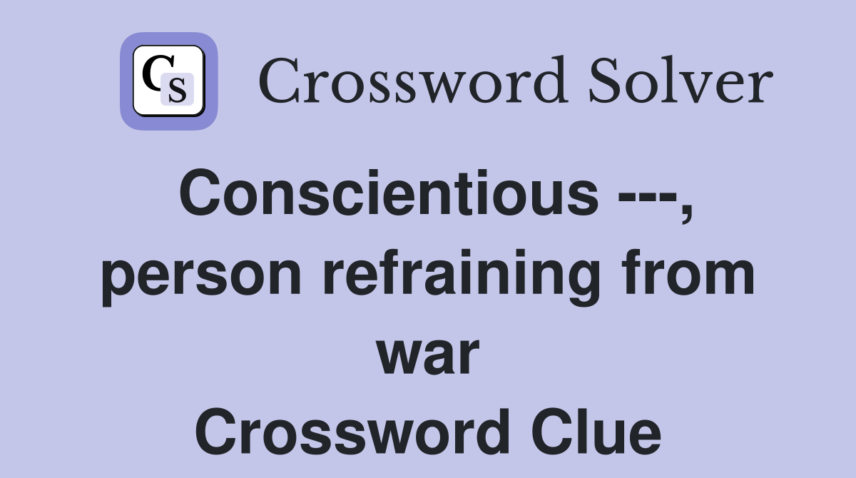 Conscientious ---, person refraining from war Crossword Clue