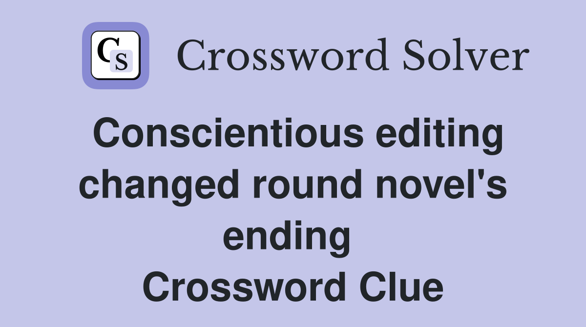 Conscientious editing changed round novel's ending  Crossword Clue