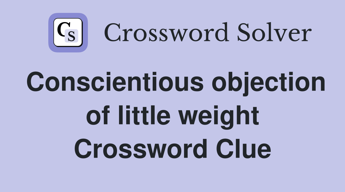 Conscientious objection of little weight Crossword Clue