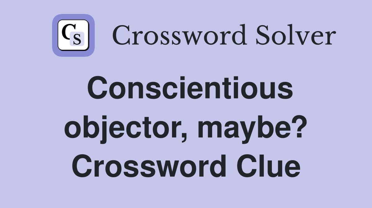Conscientious objector, maybe? Crossword Clue