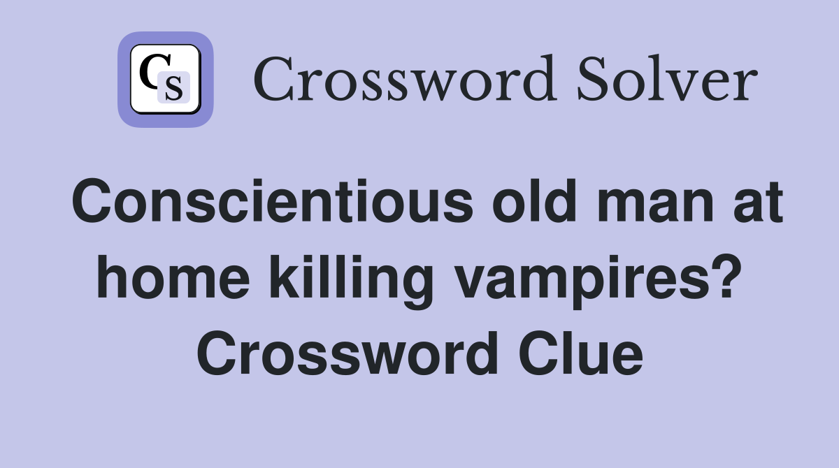 Conscientious old man at home killing vampires? Crossword Clue