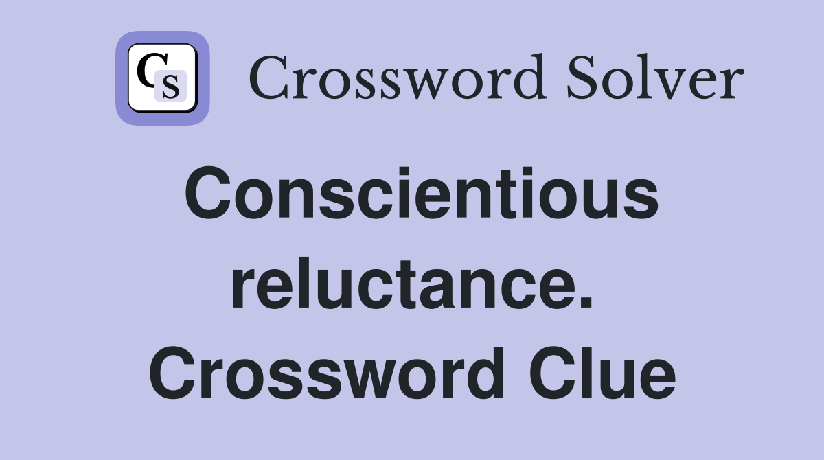 Conscientious reluctance. Crossword Clue