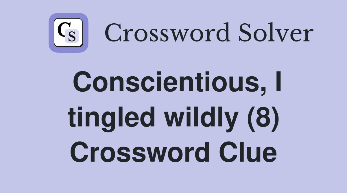 Conscientious, I tingled wildly (8) Crossword Clue