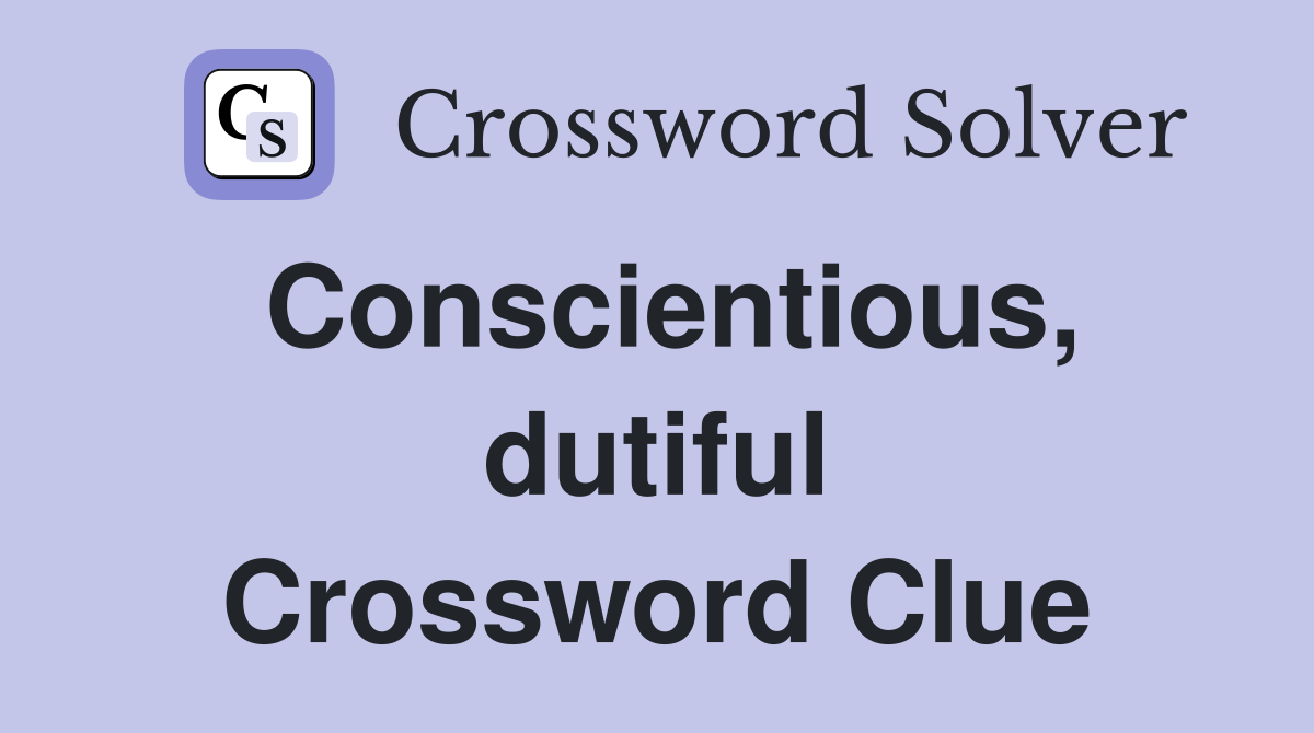 Conscientious, dutiful Crossword Clue